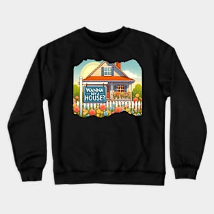 Wanna Buy A House? Crewneck Sweatshirt